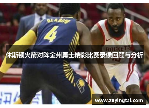 休斯顿火箭对阵金州勇士精彩比赛录像回顾与分析