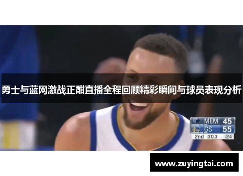 勇士与蓝网激战正酣直播全程回顾精彩瞬间与球员表现分析