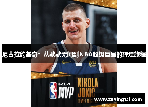 尼古拉约基奇：从默默无闻到NBA超级巨星的辉煌旅程