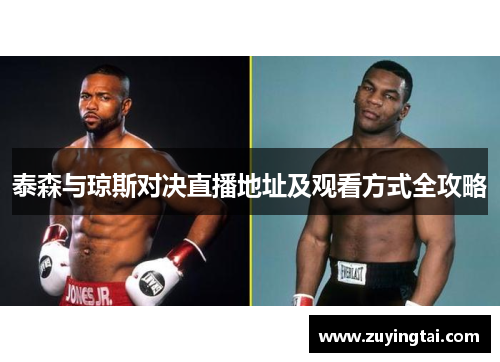 泰森与琼斯对决直播地址及观看方式全攻略