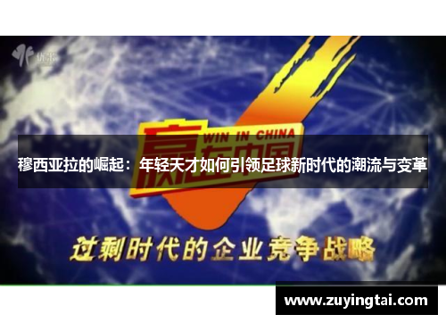 穆西亚拉的崛起：年轻天才如何引领足球新时代的潮流与变革