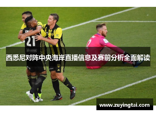 西悉尼对阵中央海岸直播信息及赛前分析全面解读