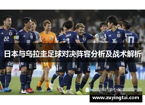 日本与乌拉圭足球对决阵容分析及战术解析