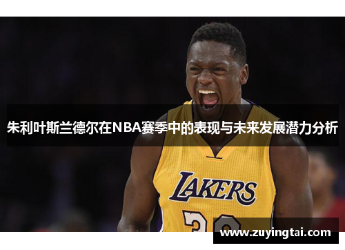 朱利叶斯兰德尔在NBA赛季中的表现与未来发展潜力分析