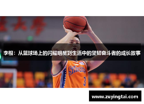 李根：从篮球场上的闪耀明星到生活中的坚韧奋斗者的成长故事