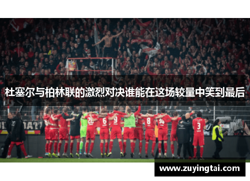 杜塞尔与柏林联的激烈对决谁能在这场较量中笑到最后