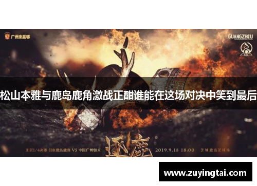 松山本雅与鹿岛鹿角激战正酣谁能在这场对决中笑到最后