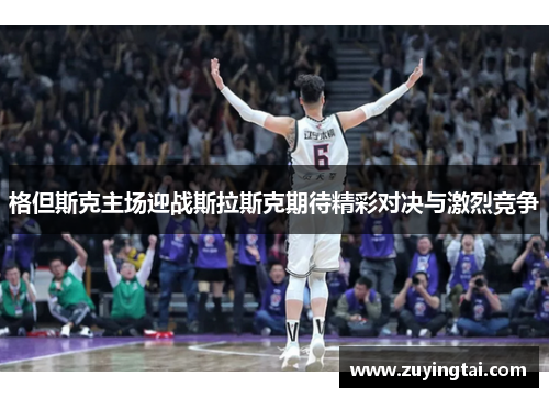 格但斯克主场迎战斯拉斯克期待精彩对决与激烈竞争