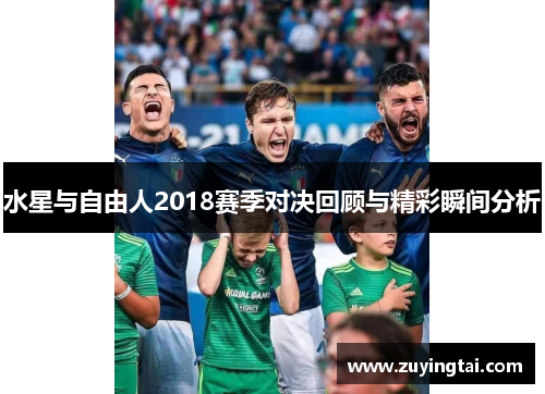 水星与自由人2018赛季对决回顾与精彩瞬间分析