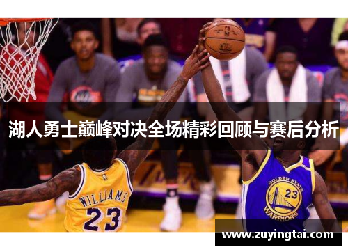 湖人勇士巅峰对决全场精彩回顾与赛后分析
